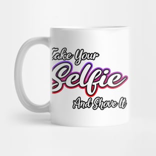 Take Your Selfie And Shove It Mug